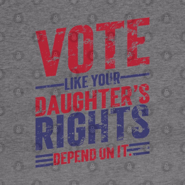 Vote Like Your Daughter’s Rights Depend On It v7 Vintage by Emma